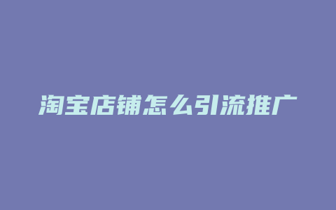 淘宝店铺怎么引流推广