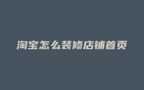 淘宝怎么装修店铺首页