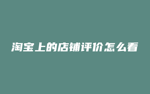 淘宝上的店铺评价怎么看