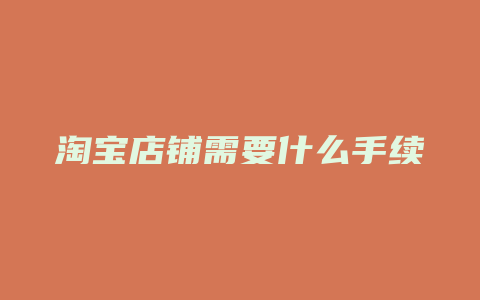 淘宝店铺需要什么手续
