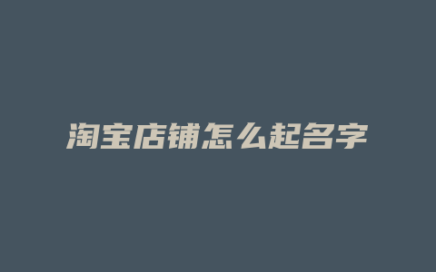 淘宝店铺怎么起名字