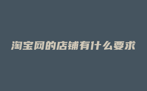 淘宝网的店铺有什么要求