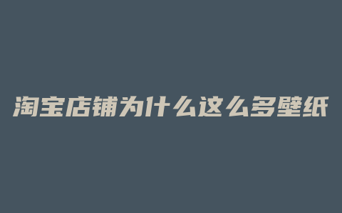 淘宝店铺为什么这么多壁纸