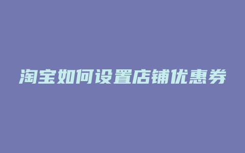 淘宝如何设置店铺优惠券