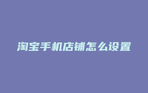 淘宝手机店铺怎么设置
