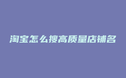 淘宝怎么搜高质量店铺名