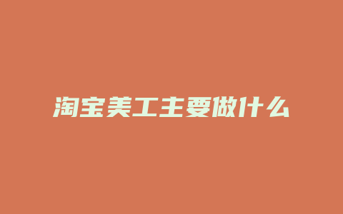淘宝美工主要做什么