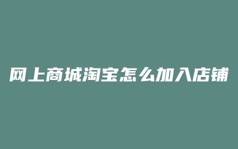 网上商城淘宝怎么加入店铺
