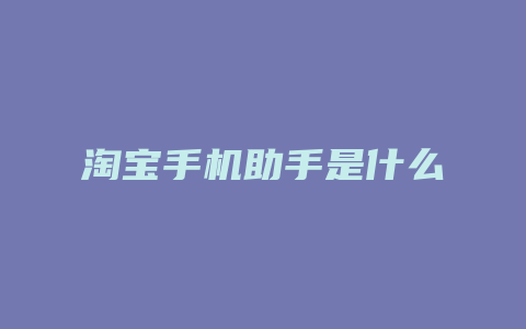 淘宝手机助手是什么