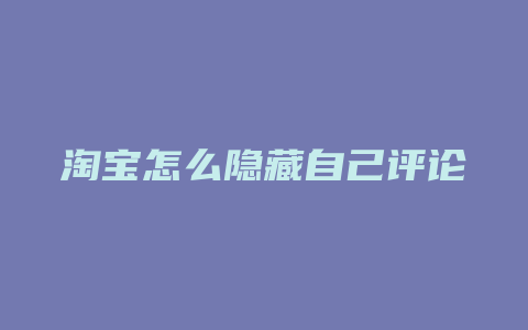 淘宝怎么隐藏自己评论