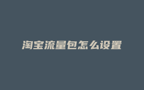 淘宝流量包怎么设置