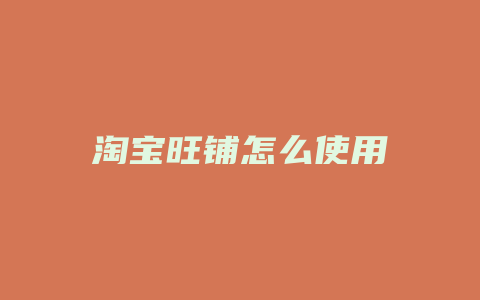 淘宝旺铺怎么使用