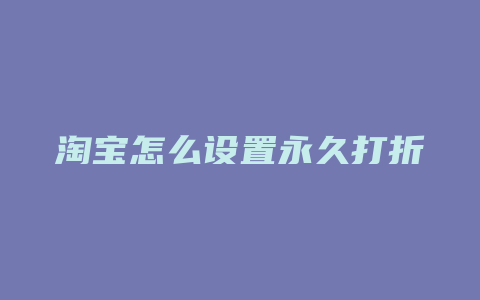 淘宝怎么设置永久打折