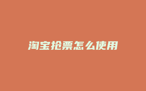 淘宝抢票怎么使用