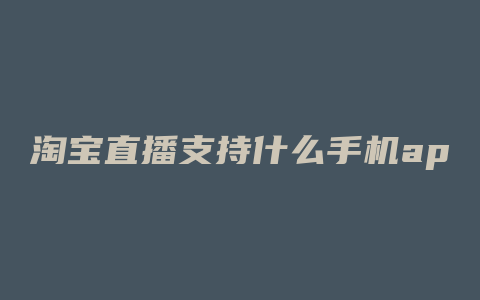 淘宝直播支持什么手机app