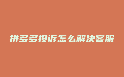 拼多多投诉怎么解决客服