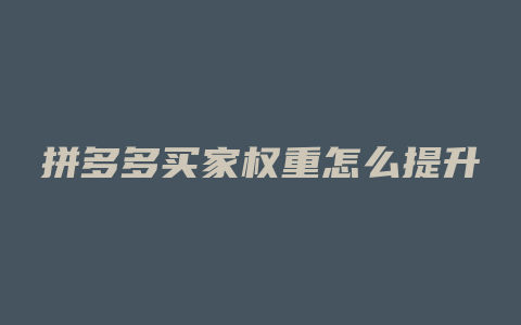 拼多多买家权重怎么提升