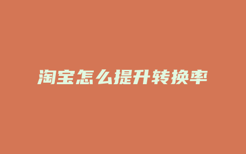 淘宝怎么提升转换率