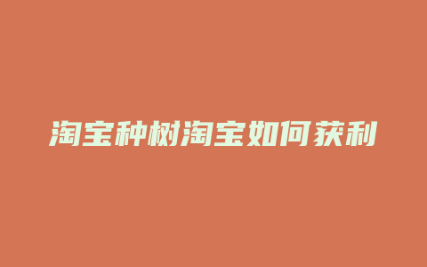 淘宝种树淘宝如何获利