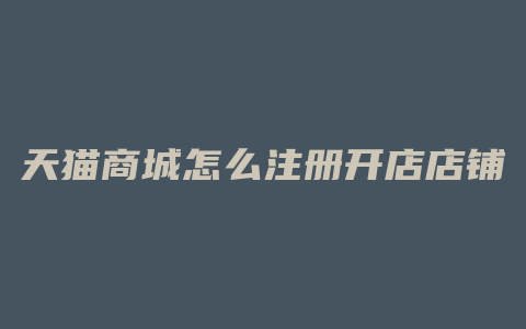 天猫商城怎么注册开店店铺
