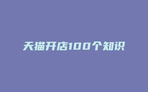 天猫开店100个知识