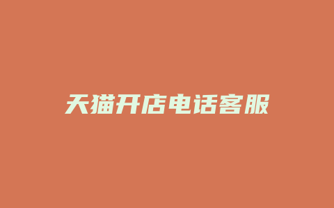 天猫开店电话客服