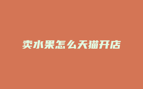 卖水果怎么天猫开店