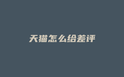 天猫怎么给差评