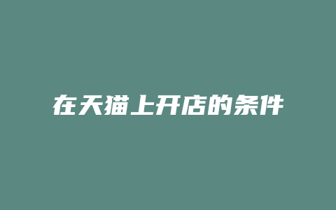 在天猫上开店的条件