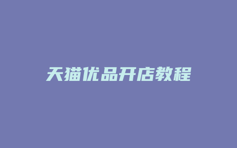 天猫优品开店教程