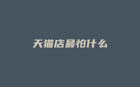 天猫店最怕什么