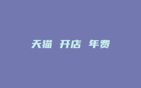 天猫 开店 年费