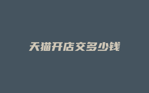 天猫开店交多少钱