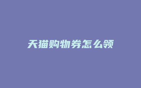 天猫购物券怎么领
