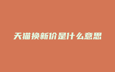 天猫换新价是什么意思