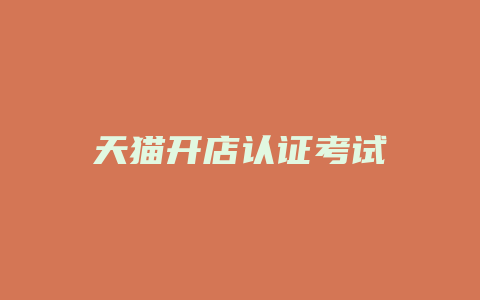天猫开店认证考试