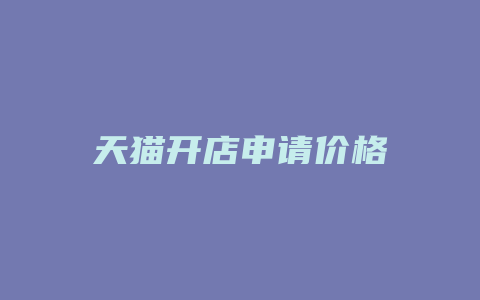 天猫开店申请价格
