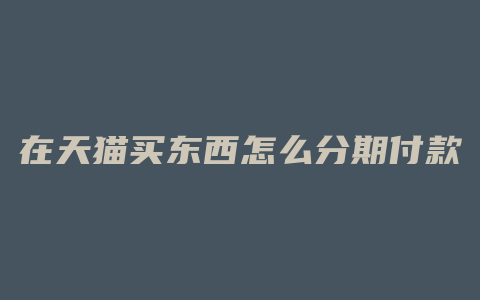 在天猫买东西怎么分期付款