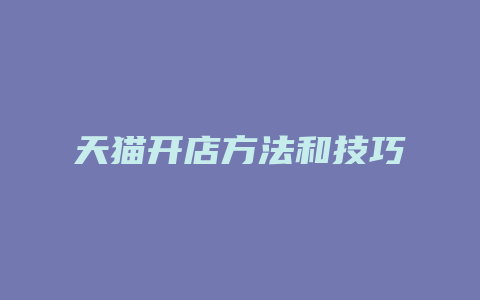 天猫开店方法和技巧