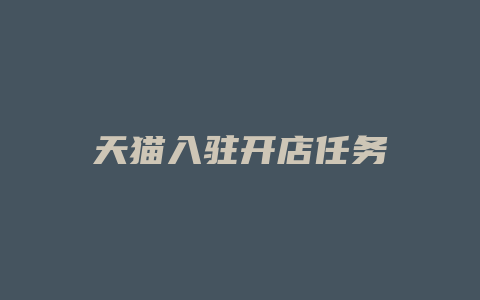 天猫入驻开店任务