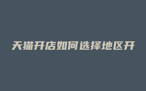 天猫开店如何选择地区开