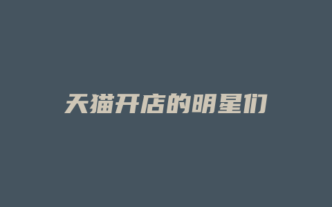 天猫开店的明星们