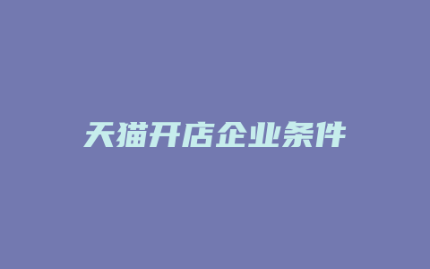 天猫开店企业条件