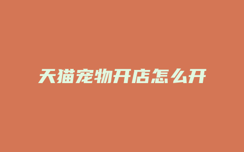 天猫宠物开店怎么开