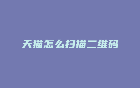 天猫怎么扫描二维码