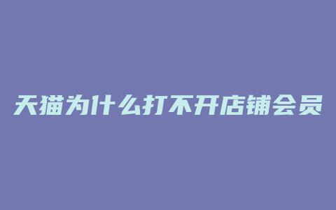 天猫为什么打不开店铺会员