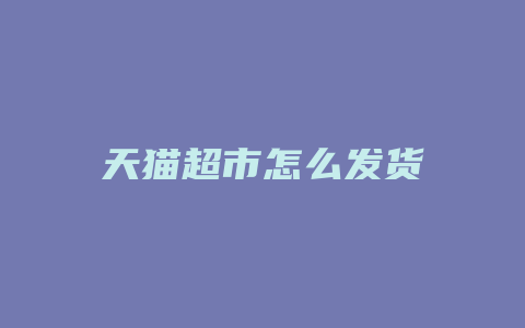 天猫超市怎么发货
