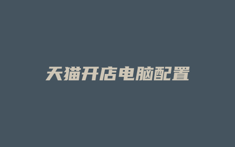 天猫开店电脑配置