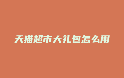 天猫超市大礼包怎么用