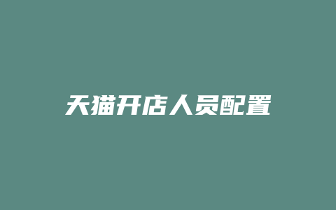 天猫开店人员配置